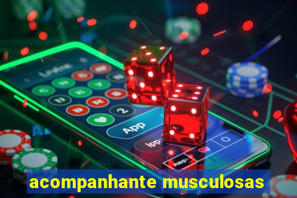 acompanhante musculosas